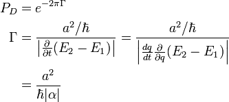 \begin{align}
   P_D &= e^{-2\pi\Gamma}\\
\Gamma &= {a^2/\hbar \over \left|\frac{\partial}{\partial t}(E_2 - E_1)\right|} = {a^2/\hbar \over \left|\frac{dq}{dt}\frac{\partial}{\partial q}(E_2 - E_1)\right|}\\
       &= {a^2 \over \hbar|\alpha|}\\
\end{align}