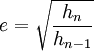 e=\sqrt{\frac{h_{n}}{h_{n-1}}}