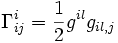 \Gamma^i_{ij} = \frac{1}{2} g^{il} g_{il,j}