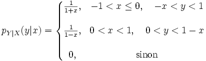 p_{Y|X}(y|x) =\left\{\begin{matrix} \frac{1}{1+x}, & -1 < x \le 0, \quad -x < y < 1 \\ \\ \frac{1}{1-x}, & 0 < x < 1, \quad 0 < y < 1 - x \\ \\ 0, & \mbox{sinon}\end{matrix}\right.