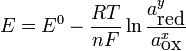 E = E^0 - \frac{RT}{nF} \ln\frac{a^y_{\mbox{red}}}{a^x_{\mbox{ox}}}