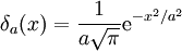 
\delta_a(x)=\frac{1}{a\sqrt{\pi}} \mathrm{e}^{-x^2/a^2}
