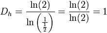 D_h = \frac{\ln(2)}{\ln\left (\frac{1}{\frac{1}{2}} \right )}= \frac{\ln(2)}{\ln(2)} = 1