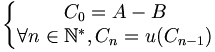 \left\{\begin{matrix} C_0 = A - B \\ \forall n \in \mathbb{N}^*, C_n = u( C_{n-1} ) \end{matrix} \right.