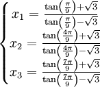  \left\{\begin{matrix} x_1 = \frac{\tan \left( \frac{\pi}{9} \right) + \sqrt{3}}{\tan \left( \frac{\pi}{9} \right) - \sqrt{3}}  \\ x_2 = \frac{\tan \left( \frac{4\pi}{9} \right) + \sqrt{3}}{\tan \left( \frac{4\pi}{9} \right) - \sqrt{3}}   \\ x_3 = \frac{\tan \left( \frac{7\pi}{9} \right) + \sqrt{3}}{\tan \left( \frac{7\pi}{9} \right) - \sqrt{3}}   \end{matrix}\right. ~