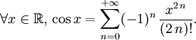 \forall x\in\mathbb{R},\, \cos 
x=\sum_{n=0}^{+{\infty}}(-1)^n\,{\frac{x^{2\,n}}{(2\,n)!}}.