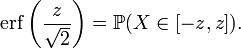 \operatorname{erf}\left(\frac{z}{\sqrt{2}}\right)=\mathbb{P}(X\in[-z, z]).