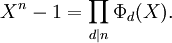 
X^n - 1 = \prod_{d|n} \Phi_d(X).\;
