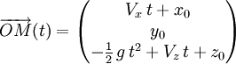 \overrightarrow{OM}(t) = \begin{pmatrix}V_x\,t+x_0 \\ y_0 \\ -{1 \over 2}\,g\,t^2+V_z\,t+z_0 \end{pmatrix}