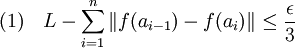 (1)\quad L -  \sum_{i=1}^n \left\| f(a_{i-1}) - f(a_i)\right\| \le \frac {\epsilon}3