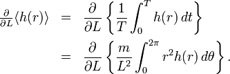\begin{array}{rcl}
\frac{\partial}{\partial L} \langle h(r) \rangle & = &\displaystyle \frac{\partial}{\partial L} \left\{ \frac{1}{T} \int_{0}^{T} h(r) \, dt \right\} \\[1em]
& = & \displaystyle\frac{\partial}{\partial L} \left\{ \frac{m}{L^{2}} \int_{0}^{2\pi} r^{2} h(r) \, d\theta \right\}.
\end{array}