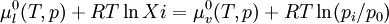  \mu^0_{l}(T,p) + RT\ln Xi = \mu^0_{v}(T,p) + RT\ln (p_{i}/p_{0}) ~