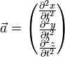 \vec{a} = \begin{pmatrix} \frac{\partial^2 x}{\partial t^2} \\ \frac{\partial^2 y}{\partial t^2} \\ \frac{\partial^2 z}{\partial t^2} \end{pmatrix}