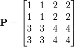 \mathbf{P} = \begin{bmatrix}
1 & 1 & 2 & 2\\
1 & 1 & 2 & 2\\
3 & 3 & 4 & 4\\
3 & 3 & 4 & 4\end{bmatrix}