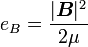 e_B = \frac{|\boldsymbol B|^2}{2 \mu}