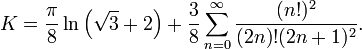 K = \frac{\pi}{8} \ln \left(\sqrt{3} + 2 \right) + \frac{3}{8} \sum_{n=0}^\infty \frac{(n!)^2}{(2n)!(2n+1)^2}.
