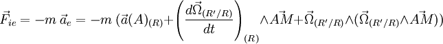 \vec{F}_{ie}=-m\ \vec{a}_e=-m\ ( \vec{a}(A)_{(R)}+\left ( \frac{d\vec{\Omega}_{(R'/R)}}{dt} \right )_{(R)}\wedge \vec{AM}+\vec{\Omega}_{(R'/R)}\wedge(\vec{\Omega}_{(R'/R)}\wedge\vec{AM}))