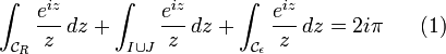 \int_{\mathcal{C}_{R}}\frac{e^{iz}}{z}\,dz+\int_{I\cup J}\frac{e^{iz}}{z}\,dz+\int_{\mathcal{C}_{\epsilon}}\frac{e^{iz}}{z}\,dz=2i\pi\;\;\;\;\;\;(1)