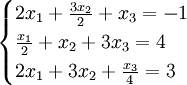 \begin{cases} 2x_1+\frac{3x_2}{2}+x_3=-1  \\ \frac{x_1}{2} + x_2 + 3x_3 = 4 \\2x_1+3x_2+\frac{x_3}{4}=3 \end{cases}