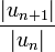 \frac {|u_{n+1}|}{|u_n|}