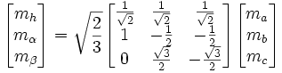 

\begin{bmatrix}
m_h\\ 
m_\alpha\\
m_\beta
\end{bmatrix}
=
\sqrt{\frac{2}{3}}
\begin{bmatrix}
\frac{1}{\sqrt{2}} & \frac{1}{\sqrt{2}} & \frac{1}{\sqrt{2}}\\ 
1 & -\frac{1}{2} & -\frac{1}{2}\\
0 & \frac{\sqrt{3}}{2}&-\frac{\sqrt{3}}{2}
\end{bmatrix}

\begin{bmatrix}
m_a\\ 
m_b\\
m_c
\end{bmatrix}


