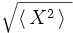 \sqrt{\langle \, X^2 \, \rangle \ }