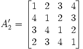 A_2' = 
\begin{bmatrix}
 1 & 2 & 3 & 4 \\
 4 & 1 & 2 & 3 \\
 3 & 4 & 1 & 2 \\
 2 & 3 & 4 & 1 \\
\end{bmatrix}
