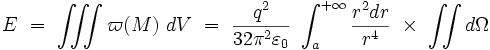 E \ = \ \iiint \varpi (M) \ dV \ = \ \frac{q^2}{32 \pi^2 \varepsilon_0 } \ \int_a^{+\infty} \frac{r^2 dr}{r^4} \ \times \ \iint d\Omega 