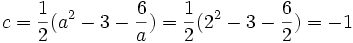 c = \frac{1}{2}(a^2 - 3 - \frac{6}{a}) =  \frac{1}{2}(2^2 - 3 - \frac{6}{2}) = -1 ~