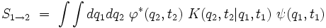  S_{1 \to 2}  \ = \ \int \int dq_1 dq_2 \  \varphi^*(q_2,t_2) \ K(q_2,t_2|q_1,t_1) \ \psi(q_1,t_1) 