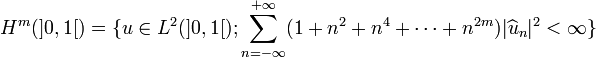 H^m(\left]0,1\right[) = \{ u\in L^2(\left]0,1\right[);\sum\limits_{n=-\infty}^{+\infty} (1+n^2 + n^4 + \dotsb + n^{2m}) |\widehat{u}_n|^2 < \infty \}