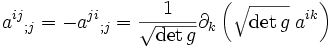 a^{ij}{}_{;j} = -a^{ji}{}_{;j}
= \frac{1}{\sqrt{\det g}} \partial_k \left(\sqrt{\det g} \; a^{ik}\right)
