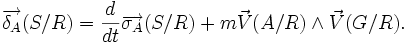 

\overrightarrow{\delta _A}(S/R) = \frac{d}{dt} \overrightarrow{\sigma _A}(S/R) + m \vec V(A/R) \wedge \vec V (G/R).

