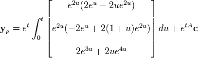 \mathbf{y}_p = e^{t}\int_0^t
\begin{bmatrix}
e^{2u}( 2e^u - 2ue^{2u}) \\  \\
  e^{2u}(-2e^u + 2(1 + u)e^{2u}) \\  \\
  2e^{3u} + 2ue^{4u}\end{bmatrix}\,du+e^{tA}\mathbf{c}