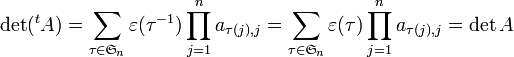 \det({}^t A)=\sum_{\tau \in \mathfrak{S}_n} 
\varepsilon(\tau^{-1}) \prod_{j=1}^n a_{\tau(j),j} =\sum_{\tau \in \mathfrak{S}_n} 
\varepsilon(\tau) \prod_{j=1}^n a_{\tau(j),j}=\det A 