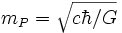 m_{P} = \sqrt{c \hbar /G}\; 
