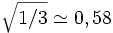 \sqrt{1/3} \simeq 0,58