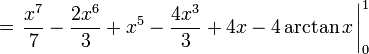 =\left.\frac{x^7}{7}-\frac{2x^6}{3}+ x^5- \frac{4x^3}{3}+4x-4\arctan{x}\,\right|_0^1