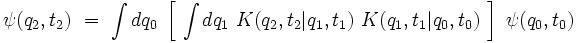  \psi(q_2,t_2) \ = \ \int dq_0  \ \left[ \ \int dq_1 \ K(q_2,t_2|q_1,t_1) \ K(q_1,t_1|q_0,t_0) \ \right] \ \psi(q_0,t_0) 