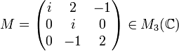 M=\begin{pmatrix}i & 2 & -1\\0 & i & 0\\0 & -1 & 2\end{pmatrix}\in M_3(\mathbb{C})