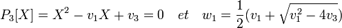 P_3[X]=X^2-v_1X +v_3=0 \quad et \quad w_1 = \frac{1}{2}(v_1 + \sqrt{v_1^2-4v_3})\,
