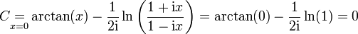C \underset{x=0}{=} \arctan(x) - \frac{1}{2\mathrm i} \ln\left(\frac{1+\mathrm ix}{1-\mathrm ix}\right) = \arctan(0) - \frac{1}{2\mathrm i} \ln(1) = 0