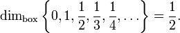  \dim_\operatorname{box}  \left\{0,1,\frac{1}{2}, \frac{1}{3}, \frac{1}{4}, \ldots\right\} = \frac{1}{2}. 