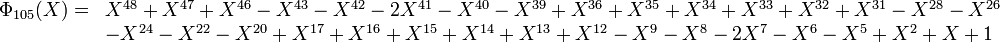 \begin{array}{ll}\Phi_{105}(X) =& X^{48} + X^{47} + X^{46} - X^{43} - X^{42} - 2X^{41} - X^{40} - X^{39} + X^{36} + X^{35} + X^{34} + X^{33} + X^{32} + X^{31} - X^{28} - X^{26} \\ &- X^{24} - X^{22} - X^{20} + X^{17} + X^{16} + X^{15} + X^{14} + X^{13} + X^{12} - X^9 - X^8 - 2X^7 - X^6 - X^5 + X^2 + X + 1\end{array}