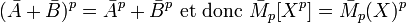 (\bar{A}+\bar{B})^p=\bar{A}^p+\bar{B}^p \mbox{    et donc    } \bar{M}_p[X^p]=\bar{M}_p(X)^p