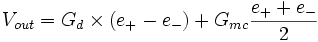 V_{out}=G_d\times(e_+ - e_-)+G_{mc}\frac{e_+ + e_-}{2}