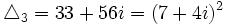  \triangle_3 = 33 + 56i = (7+4i)^2 ~