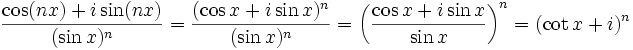 \frac{\cos (nx) + i \sin (nx)}{(\sin x)^n} = \frac{(\cos x + i\sin x)^n}{(\sin x)^n} = \left(\frac{\cos x + i \sin x}{\sin x}\right)^n = (\cot x + i)^n