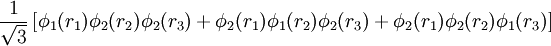 
\frac{1}{\sqrt{3}} \left[
\phi_1(r_1) \phi_2(r_2) \phi_2(r_3) +
\phi_2(r_1) \phi_1(r_2) \phi_2(r_3) +
\phi_2(r_1) \phi_2(r_2) \phi_1(r_3) \right]

