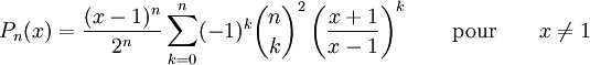 P_{n}(x)=\frac{(x-1)^n}{2^n}\sum_{k=0}^{n} (-1)^k \binom{n}{k}^2 \left(\frac{x+1}{x-1}\right)^k  \qquad \mathrm{pour}\qquad x \ne 1 